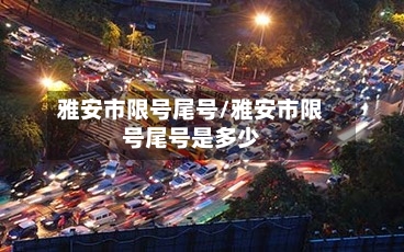雅安市限号尾号/雅安市限号尾号是多少-第2张图片